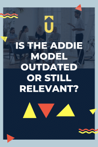 Is the ADDIE model outdated or still relevant