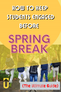 How To Keep Students Engaged Before Spring Break (The Ultimate Guide)