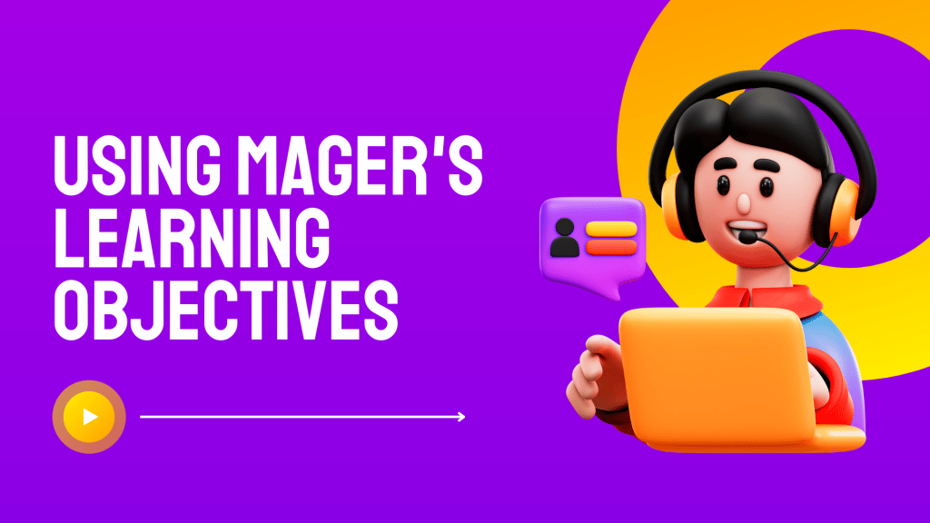 Using Magers Learning Objectives